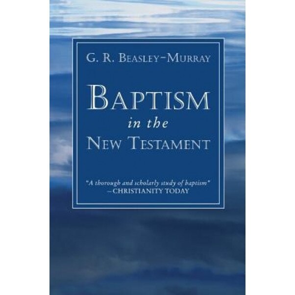 Baptism in the New Testament, G. R. Beasley-Murray (Author)