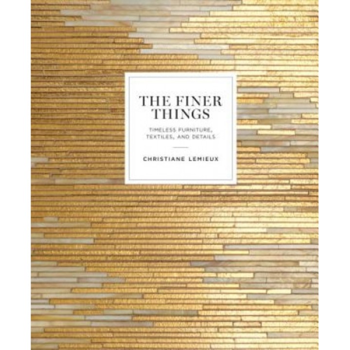 The Finer Things: Furniture, Textiles, and Details That Are Timeless, Christiane LeMieux (Author)