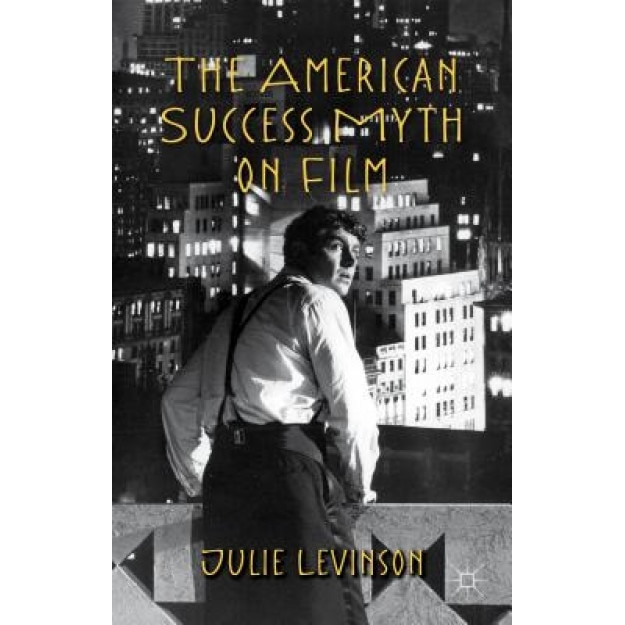 The American Success Myth on Film, Julie Levinson (Author)