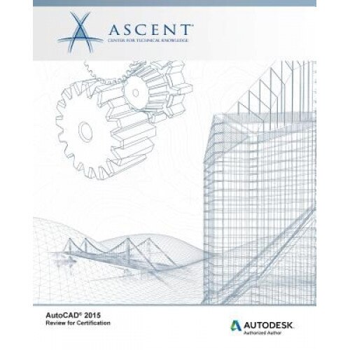 AutoCAD 2015 Review for Certification, Ascent -. Center for Technical Knowledge (Author)