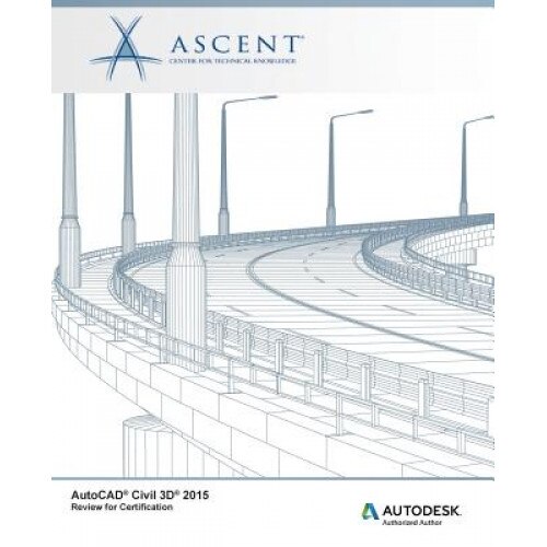 AutoCAD Civil 3D 2015 Review for Certification, Ascent -. Center for Technical Knowledge (Author)