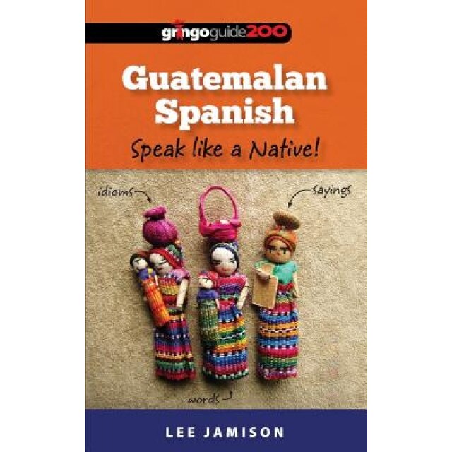 Guatemalan Spanish: Speak Like a Native!, Lee Jamison (Author)