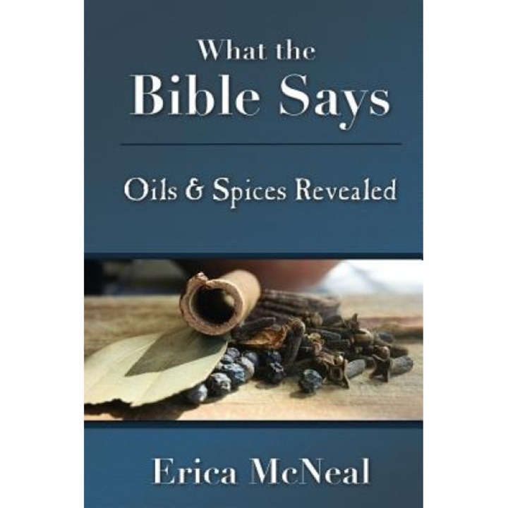 What the Bible Says: Oils and Spices Revealed, Erica McNeal (Author)