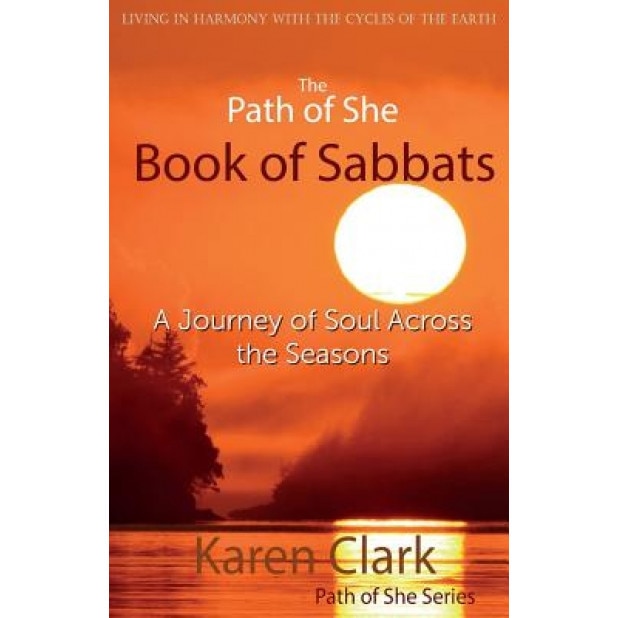 The Path of She Book of Sabbats: A Journey of Soul Across the Seasons, Karen Clark (Author)