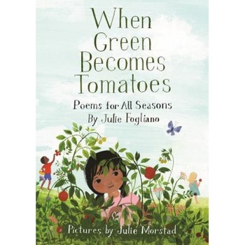 When Green Becomes Tomatoes: Poems for All Seasons, Julie Fogliano (Author) When Green Becomes Tomatoes: Poems for All Seasons, Julie Fogliano (Author)