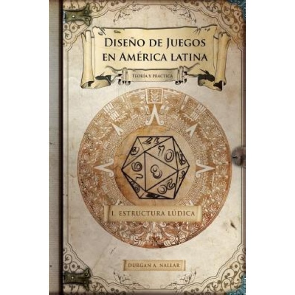 Diseno de Juegos En America Latina: Estructura Ludica: Game Design Paso a Paso, Durgan a. Nallar (Author)