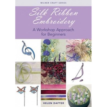 Silk Ribbon Embroidery: A Workshop Approach for Beginners, Helen Dafter (Author) Silk Ribbon Embroidery: A Workshop Approach for Beginners, Helen Dafter (Author)