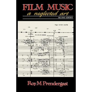 Film Music: A Neglected Art, Roy M. Pendergast, Roy M. Prendergast Film Music: A Neglected Art, Roy M. Pendergast, Roy M. Prendergast