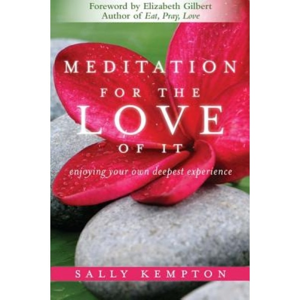 Meditation for the Love of It: Enjoying Your Own Deepest Experience - Sally Kempton