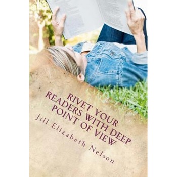 Rivet Your Readers with Deep Point of View, Jill Elizabeth Nelson (Author) Rivet Your Readers with Deep Point of View, Jill Elizabeth Nelson (Author)