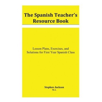 The Spanish Teacher's Resource Book: Lesson Plans, Exercises, and Solutions for First Year Spanish Class, Stephen Jackson (Author) The Spanish Teacher's Resource Book: Lesson Plans, Exercises, and Solutions for First Year Spanish Class, Stephen Jackson (Author)