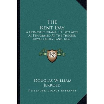 The Rent Day: A Domestic Drama, in Two Acts, as Performed at the Theater Royal Drury Lane (1832), Douglas William Jerrold (Author) The Rent Day: A Domestic Drama, in Two Acts, as Performed at the Theater Royal Drury Lane (1832), Douglas William Jerrold (Author)
