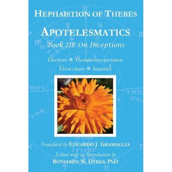 Apotelesmatics Book III: On Inceptions - Hephaistion of Thebes (Author)