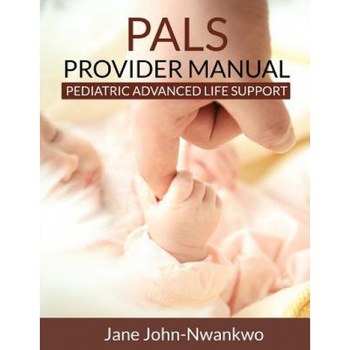 Pals Provider Manual: Pediatric Advanced Life Support - Msn Jane John-Nwankwo Rn (Author) Pals Provider Manual: Pediatric Advanced Life Support - Msn Jane John-Nwankwo Rn (Author)