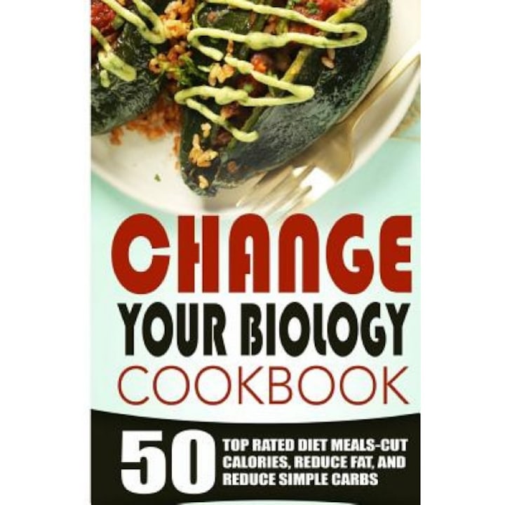 Change Your Biology Cookbook: 50 Top Rated Diet Meals-Cut Calories, Reduce Fat, and Reduce Simple Carbs, Robert Edeson (Author)