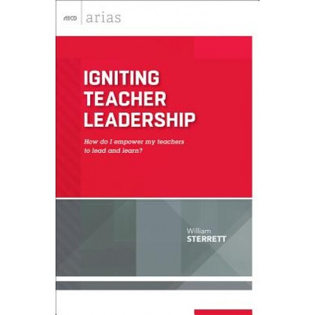 Igniting Teacher Leadership: How Do I Empower My Teachers to Lead and Learn? (ASCD Arias), William Sterrett (Author)