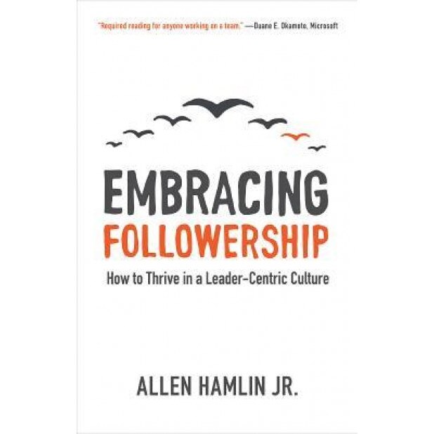 Embracing Followership: How to Thrive in a Leader-Centric Culture -