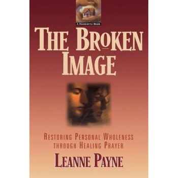 The Broken Image: Restoring Personal Wholeness Through Healing Prayer, Leanne Payne The Broken Image: Restoring Personal Wholeness Through Healing Prayer, Leanne Payne