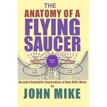 The Anatomy Of A Flying Saucer Detailed Scientific Explanaion Of How Ufos Wor John Mike Author Emag Ro