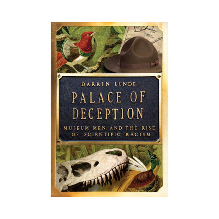 Palace Of Deception: Museum Men And The Rise Of Scientific Racism - Darrin Lunde