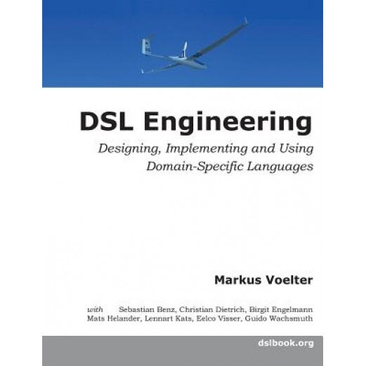 DSL Engineering: Designing, Implementing and Using Domain-Specific Languages, Markus Voelter Voelter (Author)