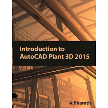 Introduction to AutoCAD Plant 3D 2015 - A. Bharath (Author) Introduction to AutoCAD Plant 3D 2015 - A. Bharath (Author)