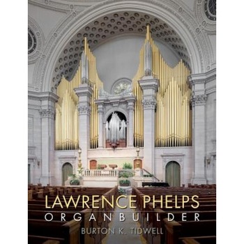 Lawrence Phelps: Organbuilder, Burton K. Tidwell (Author) Lawrence Phelps: Organbuilder, Burton K. Tidwell (Author)