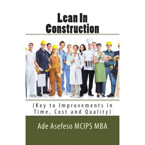 Lean in Construction: (Key to Improvements in Time, Cost and Quality) - MR Ade Asefeso McIps Mba (Author)