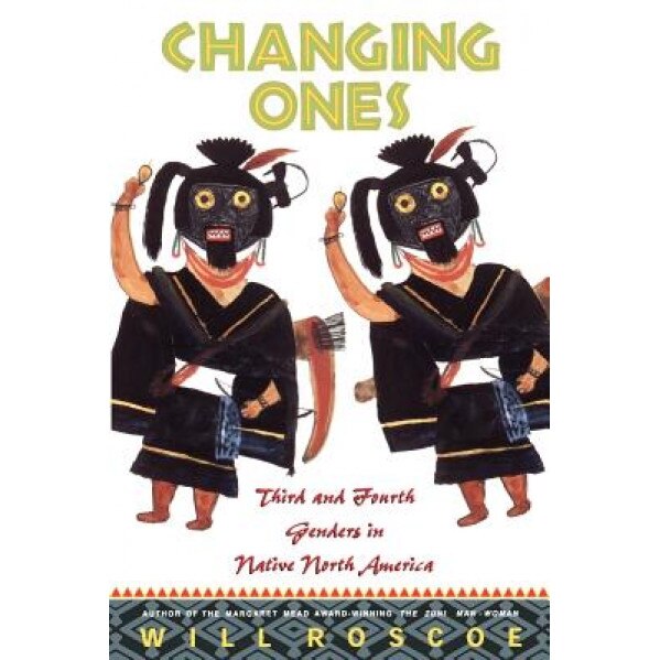 Changing Ones: Third and Fourth Genders in Native North America, Will Roscoe (Editor)
