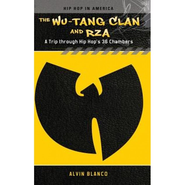 The Wu-Tang Clan and RZA: A Trip Through Hip Hop's 36 Chambers, Alvin Blanco (Author)