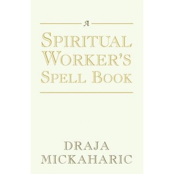 A Spiritual Worker's Spell Book - Draja Mickaharic (Author) A Spiritual Worker's Spell Book - Draja Mickaharic (Author)