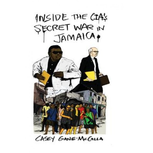 Inside the CIA's Secret War in Jamaica, Casey Gane-McCalla (Author)