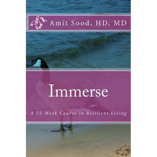 Immerse: A 52-Week Course in Resilient Living: A Commitment to Live with Intentionality, Deeper Presence, Contentment, and Kind, MD Dr Amit Sood Hd (Author)
