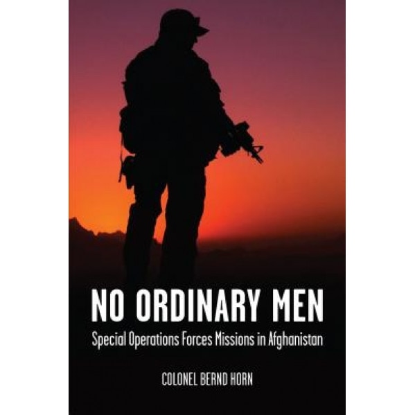 No Ordinary Men: Special Operations Forces Missions in Afghanistan, Bernd Horn (Author)