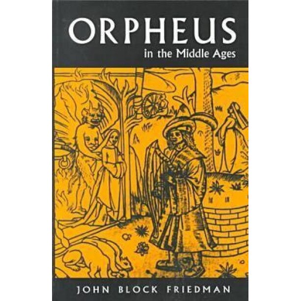 Orpheus in the Middle Ages, John Block Friedman (Author)