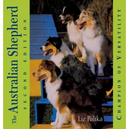 The Australian Shepherd: Champion of Versatility, Liz Palika (Author)