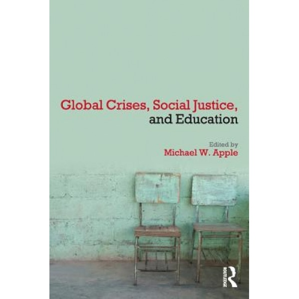 Global Crises, Social Justice, and Education, Michael W. Apple (Editor)