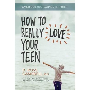 How to Really Love Your Teen, D. Ross Campbell (Author) How to Really Love Your Teen, D. Ross Campbell (Author)