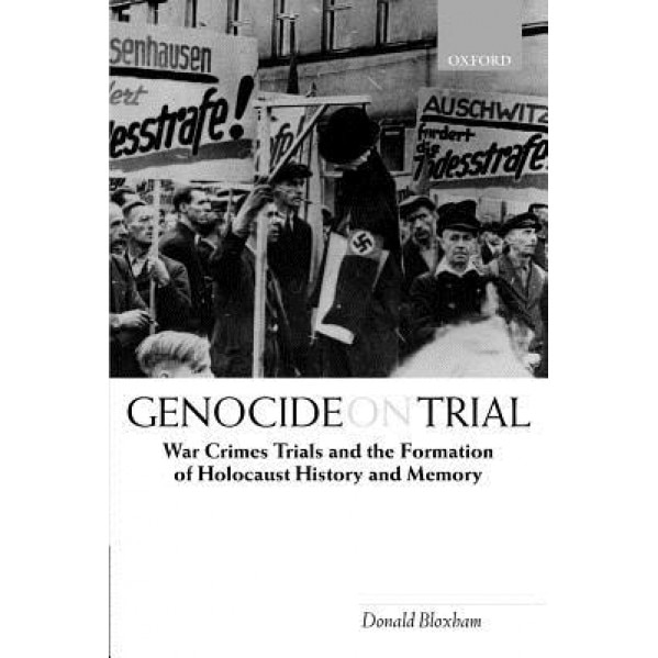 Genocide on Trial: War Crimes Trials and the Formation of Holocaust History and Memory, Donald Bloxham (Author)