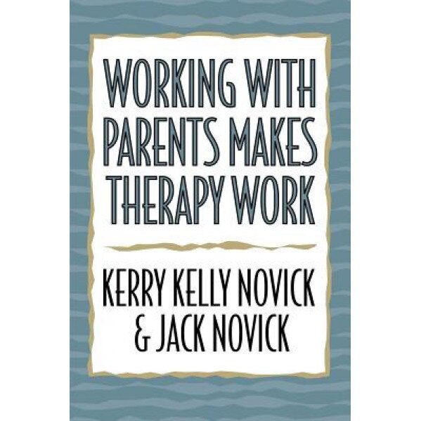 Working with Parents Makes Therapy Work, Jason Aronson Inc (Author)