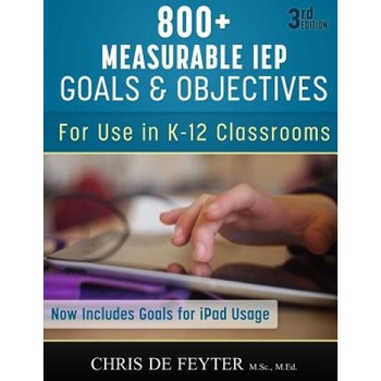 800+ Measurable IEP Goals and Objectives: For Use in K-12 Classrooms, Chris De Feyter (Author) 800+ Measurable IEP Goals and Objectives: For Use in K-12 Classrooms, Chris De Feyter (Author)