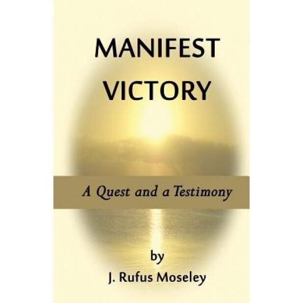 Manifest Victory: A Quest and a Testimony, J. Rufus Moseley (Author)