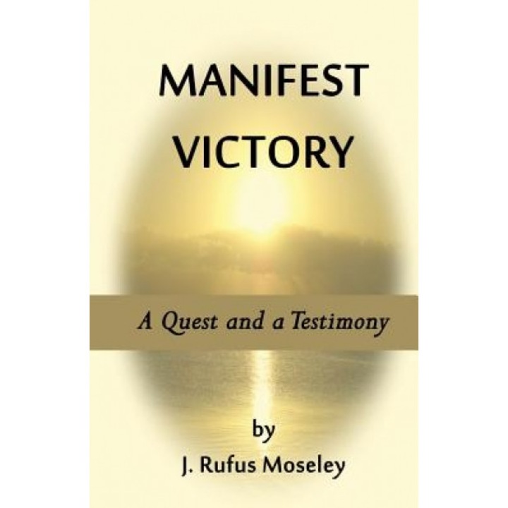 Manifest Victory: A Quest and a Testimony, J. Rufus Moseley (Author)