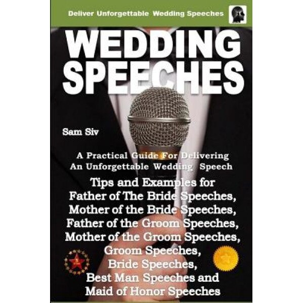 Wedding Speeches - A Practical Guide for Delivering an Unforgettable Wedding Speech: Tips and Examples for Father of the Bride Speeches, Mother of the, Sam Siv (Author)