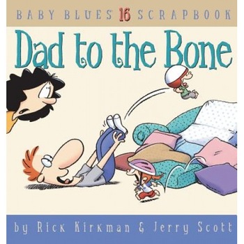 Dad to the Bone: Baby Blues Scrapbook #16, Rick Kirkman (Author) Dad to the Bone: Baby Blues Scrapbook #16, Rick Kirkman (Author)