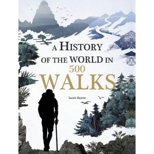 A History of the World in 500 Walks, Sarah Baxter (Author)