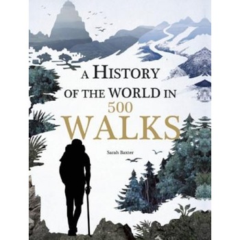 A History of the World in 500 Walks, Sarah Baxter (Author) A History of the World in 500 Walks, Sarah Baxter (Author)