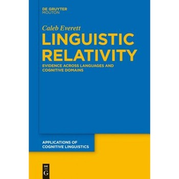 Linguistic Relativity: Evidence Across Languages and Cognitive Domains, Caleb Everett (Author) Linguistic Relativity: Evidence Across Languages and Cognitive Domains, Caleb Everett (Author)