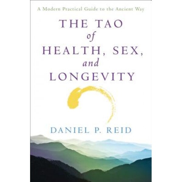 The Tao of Health, Sex and Longevity: A Modern Practical Guide to the Ancient Way, Daniel Reid