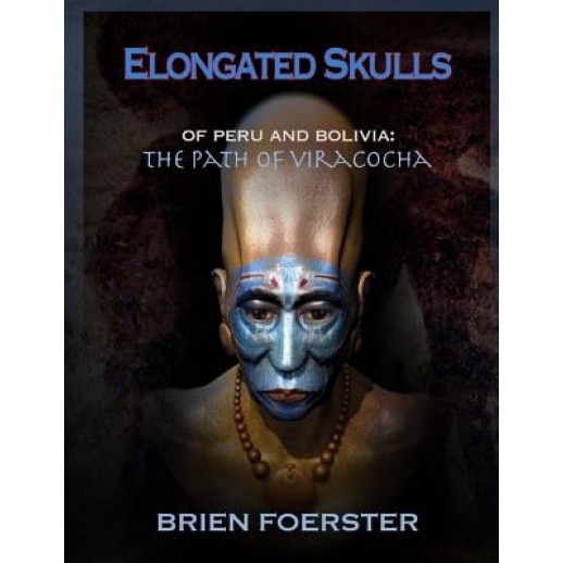 Elongated Skulls of Peru and Bolivia: The Path of Viracocha, Brien Foerster (Author)